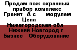 Продам пож-охранный прибор-комплекс Гранит 2А с gsm модулем › Цена ­ 6 000 - Нижегородская обл., Нижний Новгород г. Бизнес » Оборудование   